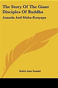 The Story of the Giant Disciples of Buddha: Ananda and Maha-Kasyapa (Paperback)