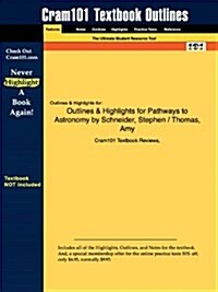 Outlines & Highlights for Pathways to Astronomy by Schneider, Stephen / Thomas, Amy (Paperback)