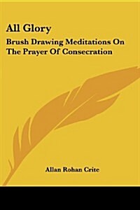 All Glory: Brush Drawing Meditations on the Prayer of Consecration (Paperback)