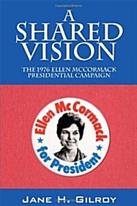 A Shared Vision: The 1976 Ellen McCormack Presidential Campaign (Paperback)