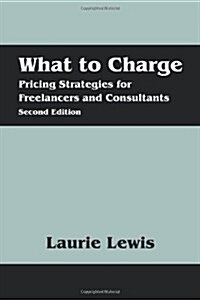 What to Charge: Pricing Strategies for Freelancers and Consultants (Paperback)