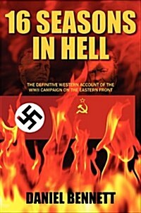 16 Seasons in Hell: The Definitive Western Account of the WWII Campaign on the Eastern Front (Hardcover)