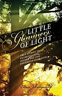 Little Glimmers of Light: True Stories to Entertain You, Inform You and Enlighten Your Path (Paperback)