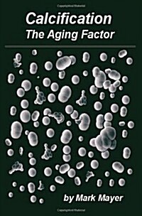 Calcification: The Aging Factor: How To Defuse The Calcium Bomb (Paperback)