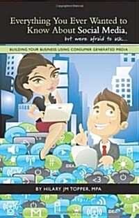 Everything You Ever Wanted to Know about Social Media, But Were Afraid to Ask...: Building Your Business Using Consumer Generated Media (Paperback)