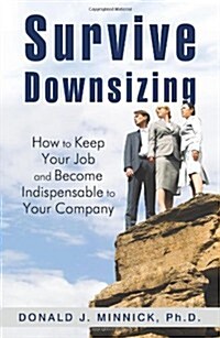 Survive Downsizing: How to Keep Your Job and Become Indispensable to Your Company (Paperback)