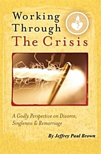 Working Through the Crisis: A Godly Perspective on Divorce, Singleness and Remarriage (Paperback)