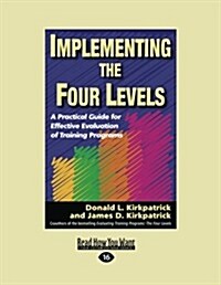Implementing the Four Levels: A Practical Guide for Effective Evaluation of Training Programs (Easyread Large Edition) (Paperback, 16)