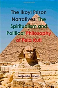 The Ikoyi Prison Narratives: The Spiritualism and Political Philosophy of Fela Kuti (Paperback)