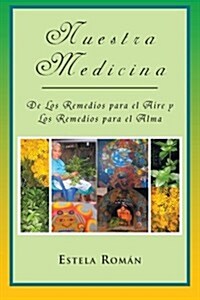 Nuestra Medicina: de Los Remedios Para El Aire y Los Remedios Para El Alma (Paperback)