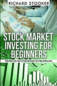Stock Market Investing for Beginners: How Anyone Can Have a Wealthy Retirement by Ignoring Much of the Standard Advice and Without Wasting Time or Get (Paperback)