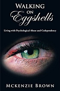 Walking on Eggshells: Living with Psychological Abuse and Codependency (Paperback)