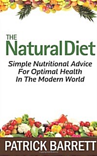 The Natural Diet: Simple Nutritional Advice for Optimal Health in the Modern World (Paperback)