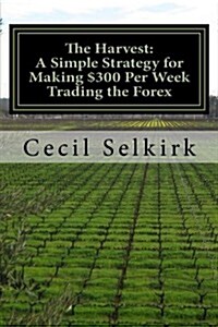 The Harvest: A Simple, Step by Step Strategy for Making $300 Per Week Trading the Foreign Exchange (Paperback)