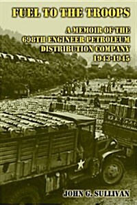 Fuel to the Troops: A Memoir of the 698th Engineer Petroleum Distribution Company 1943-1945 (Paperback)