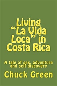 Living La Vida Loca in Costa Rica: A tale of sex, adventure and self discovery (Paperback)