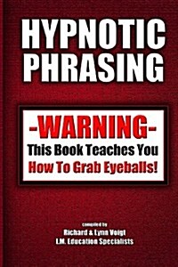 Hypnotic Phrasing: Warning-This Book Teaches You How to Grab Eyeballs (Paperback)
