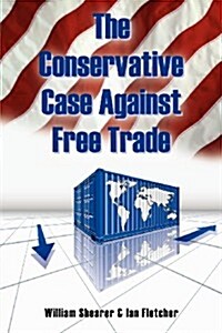 The Conservative Case Against Free Trade (Paperback)