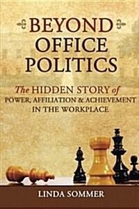 Beyond Office Politics: The Hidden Story of Power, Affiliation & Achievement in the Workplace (Paperback)