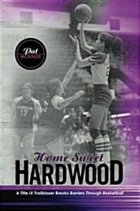 Home Sweet Hardwood: A Title IX Trailblazer Breaks Barriers Through Basketball (Paperback)