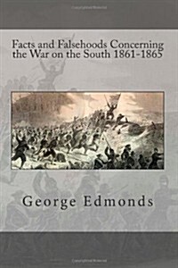Facts and Falsehoods Concerning the War on the South 1861-1865 (Paperback)