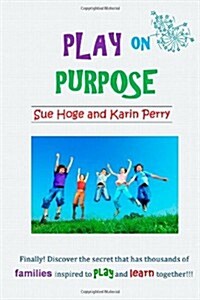 Play on Purpose: Use family time to play in a way that boosts fun and learning! (Volume 1) (Paperback)