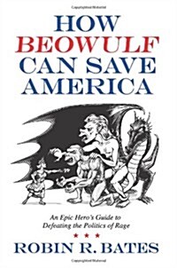 How Beowulf Can Save America: An Epic Heros Guide to Defeating the Politics of Rage (Paperback)