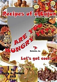 Recipes of a Cajun: Are You Hungry Yet? Lets Get Cookin! (Paperback)