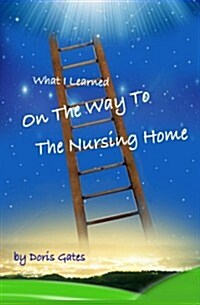 What I Learned On The Way To The Nursing Home (Paperback)