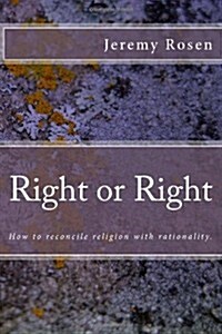 Right or Right: How to Reconcile Rationality with Religion.: How to Reconcile Rationality with Religion. (Paperback)