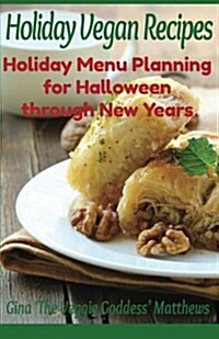 Holiday Vegan Recipes: Holiday Menu Planning for Halloween Through New Years: Special Occasions - Holidays - Natural Foods (Paperback)