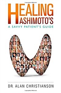 Healing Hashimotos: A Savvy Patients Guide (Paperback, 1st)