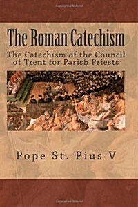 The Roman Catechism: The Catechism of the Council of Trent for Parish Priests (Paperback)