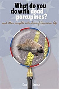 What Do You Do with Dead Porcupines?: And Other Insights on Slices of the American Life. (Paperback)