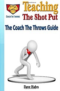 Teaching the Shot Put: The CoachTheThrows Guide (Paperback)