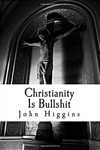 Christianity Is Bullshit (The Bullshit Series) (Volume 1) (Paperback)