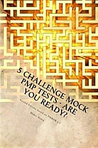 5 Challenge Mock Pmp Tests - Are You Ready?: 1000 Questions to Challenge Your Pmp Preparation (Paperback)