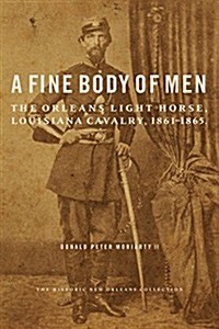 A Fine Body of Men: The Orleans Light Horse, Louisiana Cavalry, 1861-1865 (Paperback)