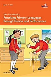 100+ Fun Ideas for Practising Primary Languages Through Drama and Performance (Paperback)