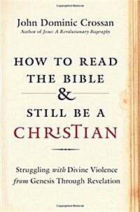 How to Read the Bible and Still Be a Christian: Struggling with Divine Violence from Genesis Through Revelation (Hardcover)