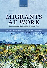 Migrants at Work : Immigration and Vulnerability in Labour Law (Hardcover)