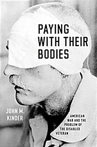 Paying with Their Bodies: American War and the Problem of the Disabled Veteran (Hardcover)