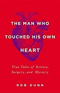 The Man Who Touched His Own Heart: True Tales of Science, Surgery, and Mystery (Hardcover)