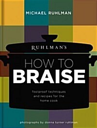 Ruhlmans How to Braise: Foolproof Techniques and Recipes for the Home Cook (Hardcover)