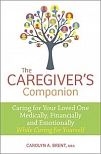 The Caregivers Companion: Caring for Your Loved One Medically, Financially and Emotionally While Caring for Yourself (Paperback)