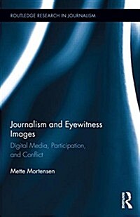 Journalism and Eyewitness Images : Digital Media, Participation, and Conflict (Hardcover)