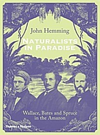 Naturalists in Paradise : Wallace, Bates and Spruce in the Amazon (Hardcover)