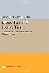 Blood Ties and Fictive Ties: Adoption and Family Life in Early Modern France (Paperback)