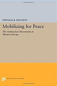 Mobilizing for Peace: The Antinuclear Movements in Western Europe (Paperback)