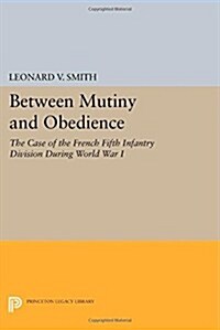 Between Mutiny and Obedience: The Case of the French Fifth Infantry Division During World War I (Paperback)